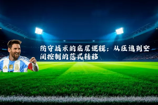 防守战术的底层逻辑:从压迫到空间控制的范式转移