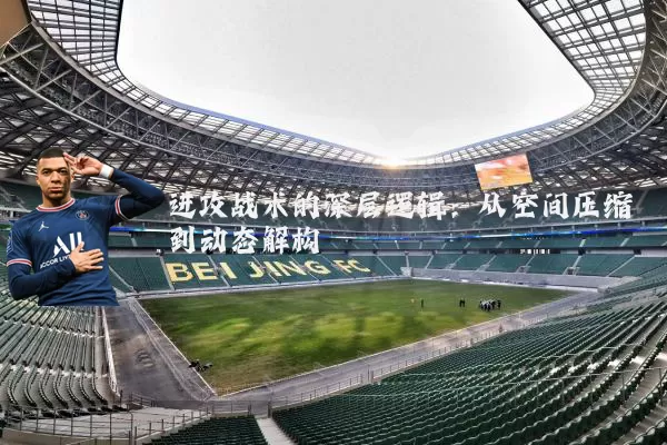 进攻战术的深层逻辑:从空间压缩到动态解构